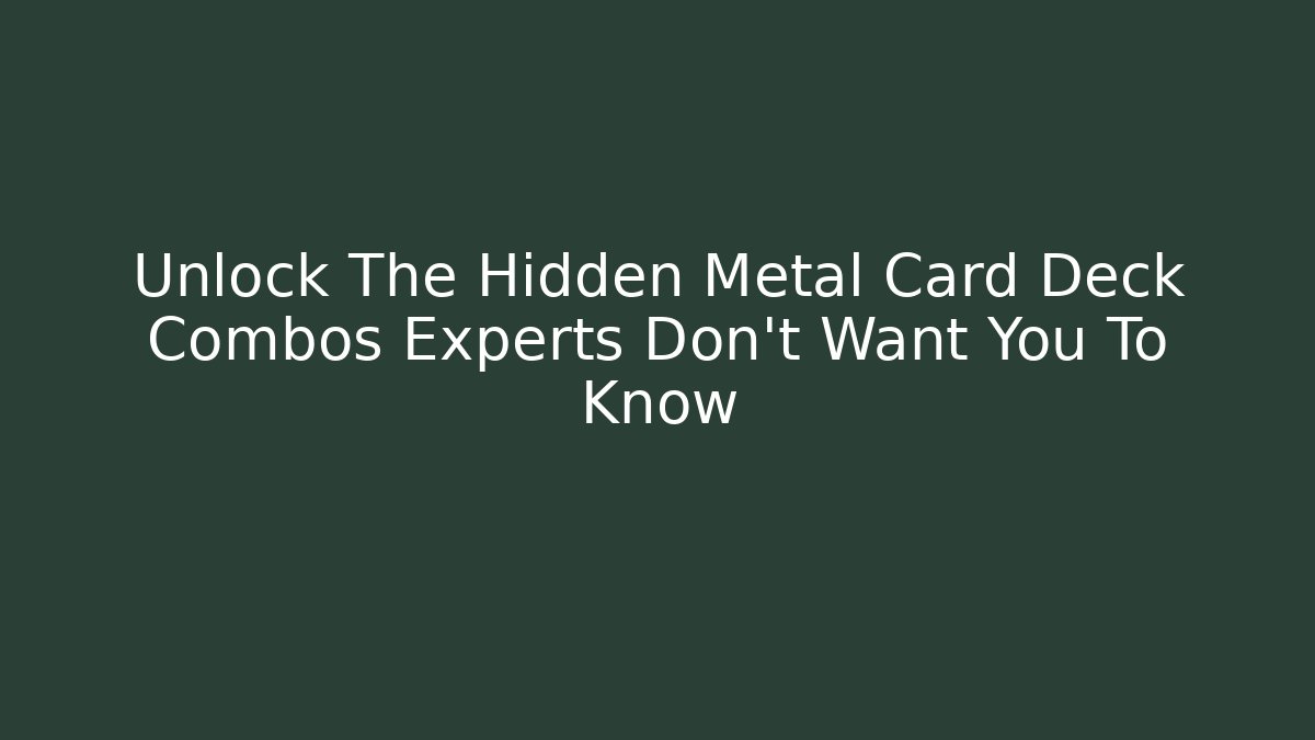 Unlock The Hidden Metal Card Deck Combos Experts Don't Want You To Know