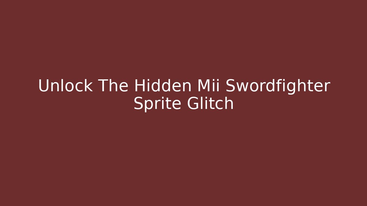 Unlock The Hidden Mii Swordfighter Sprite Glitch