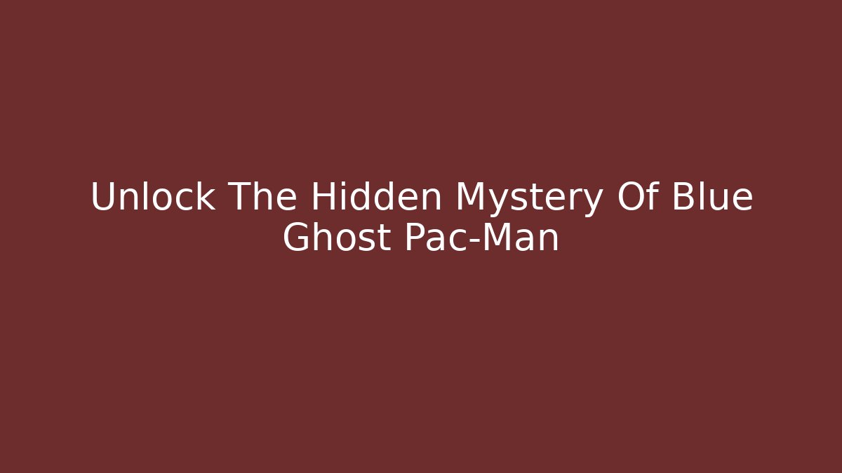 Unlock The Hidden Mystery Of Blue Ghost Pac-Man
