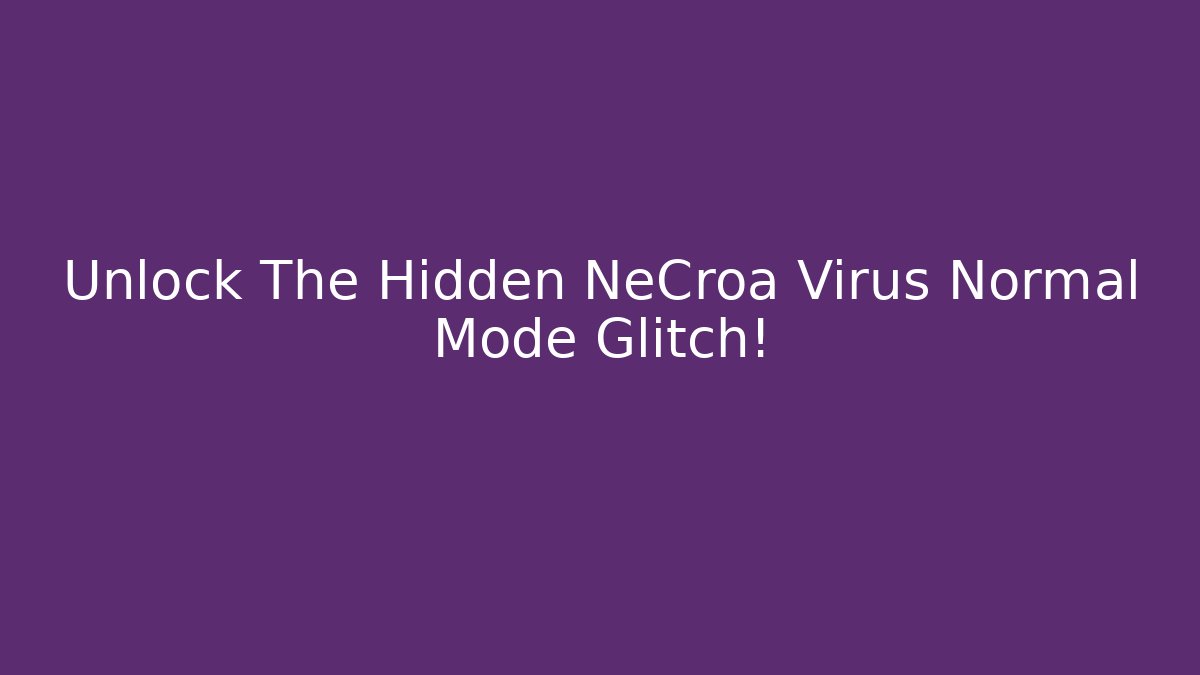 Unlock The Hidden NeCroa Virus Normal Mode Glitch!