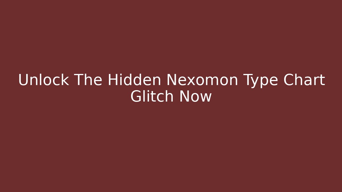 Unlock The Hidden Nexomon Type Chart Glitch Now