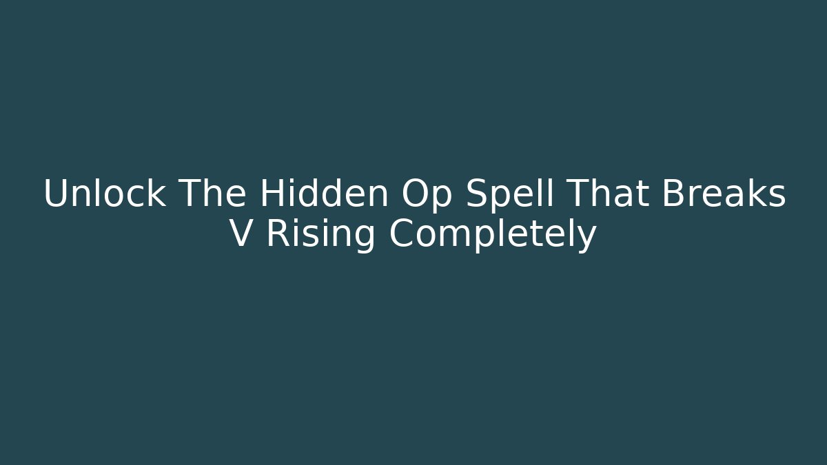Unlock The Hidden Op Spell That Breaks V Rising Completely