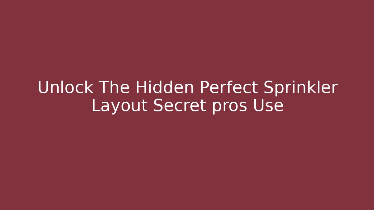 Unlock The Hidden Perfect Sprinkler Layout Secret pros Use