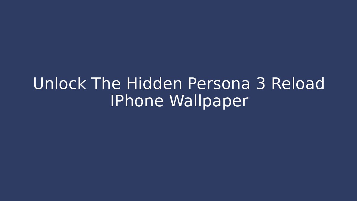 Unlock The Hidden Persona 3 Reload IPhone Wallpaper