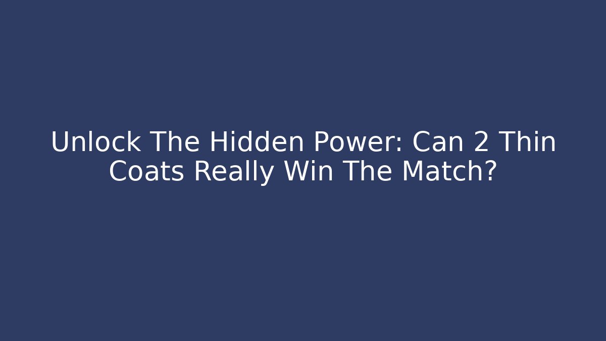 Unlock The Hidden Power: Can 2 Thin Coats Really Win The Match?