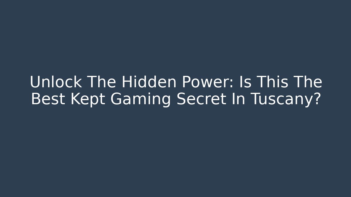 Unlock The Hidden Power: Is This The Best Kept Gaming Secret In Tuscany?