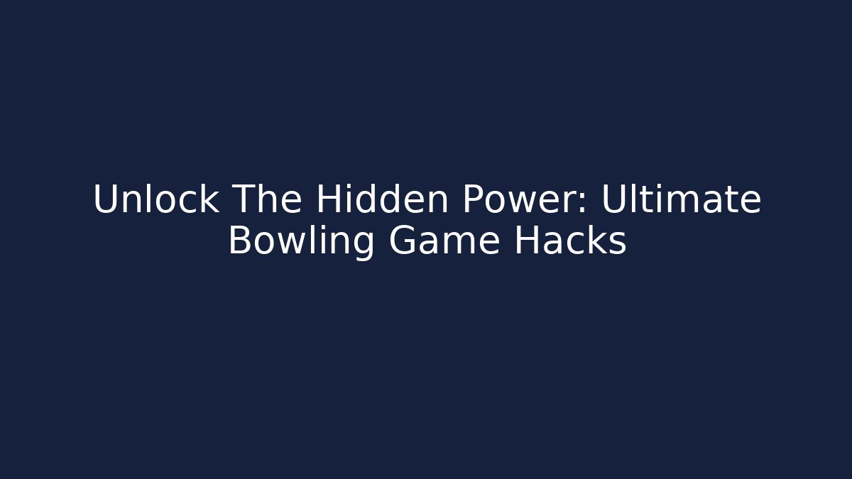 Unlock The Hidden Power: Ultimate Bowling Game Hacks