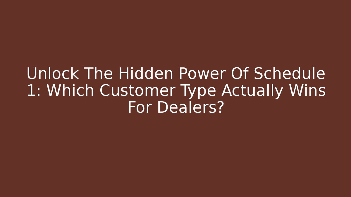 Unlock The Hidden Power Of Schedule 1: Which Customer Type Actually Wins For Dealers?