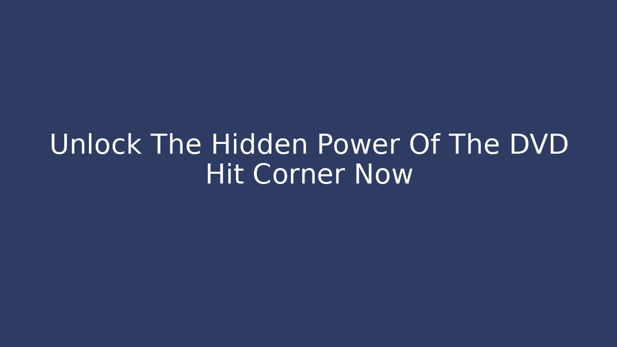 Unlock The Hidden Power Of The DVD Hit Corner Now