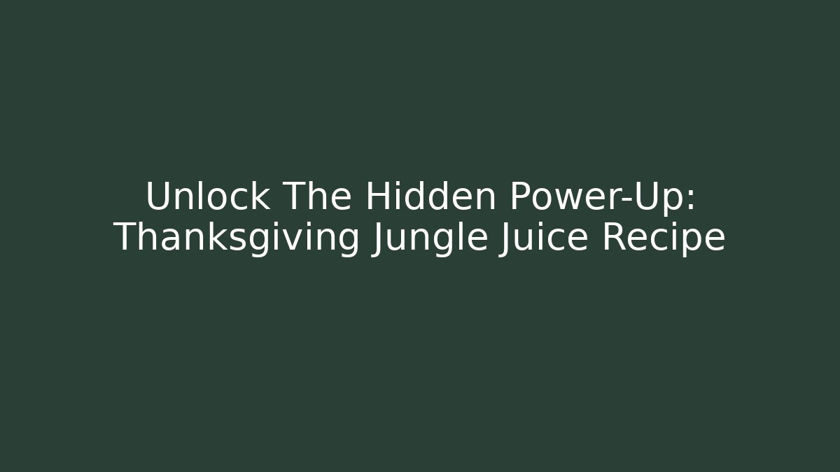 Unlock The Hidden Power-Up: Thanksgiving Jungle Juice Recipe