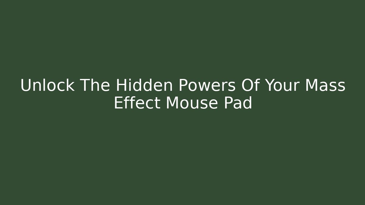 Unlock The Hidden Powers Of Your Mass Effect Mouse Pad