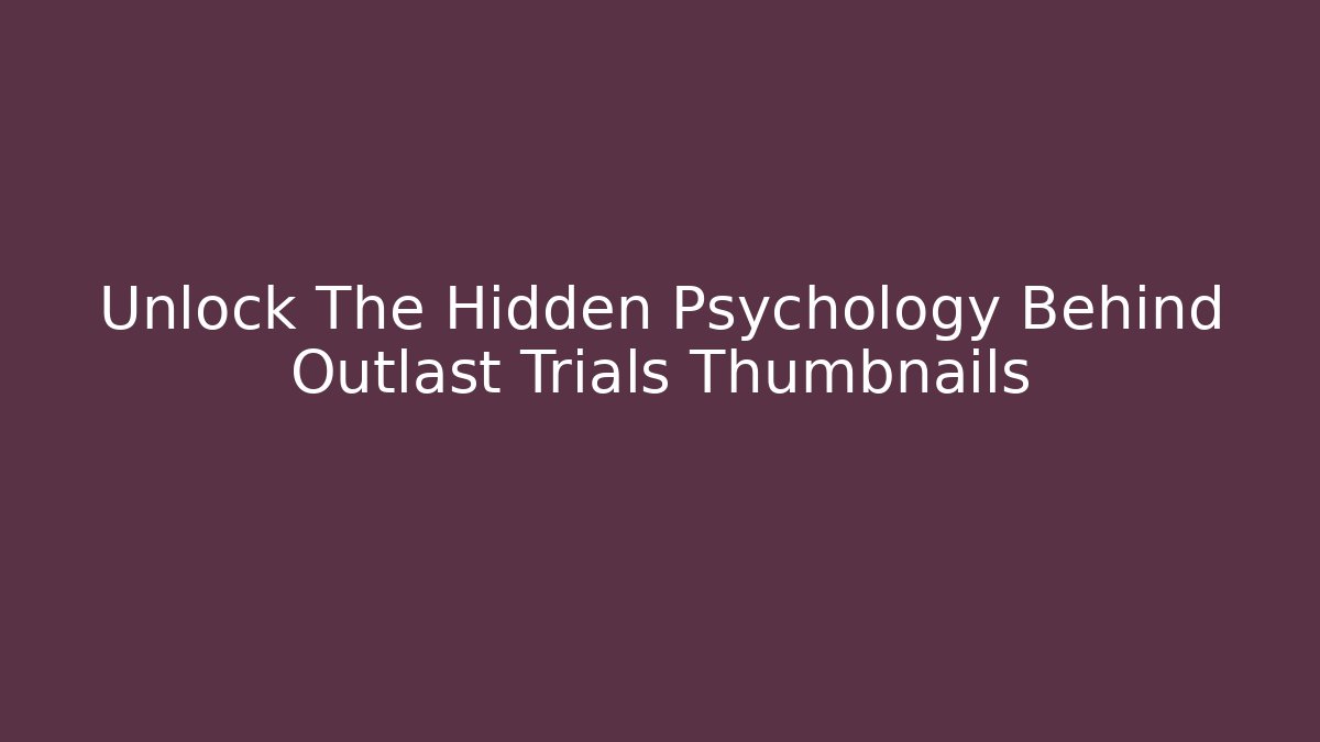 Unlock The Hidden Psychology Behind Outlast Trials Thumbnails