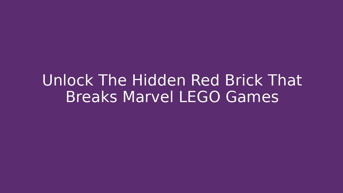 Unlock The Hidden Red Brick That Breaks Marvel LEGO Games - Create More Assets