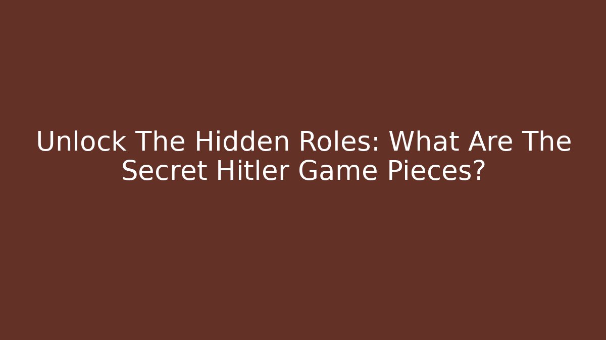 Unlock The Hidden Roles: What Are The Secret Hitler Game Pieces?
