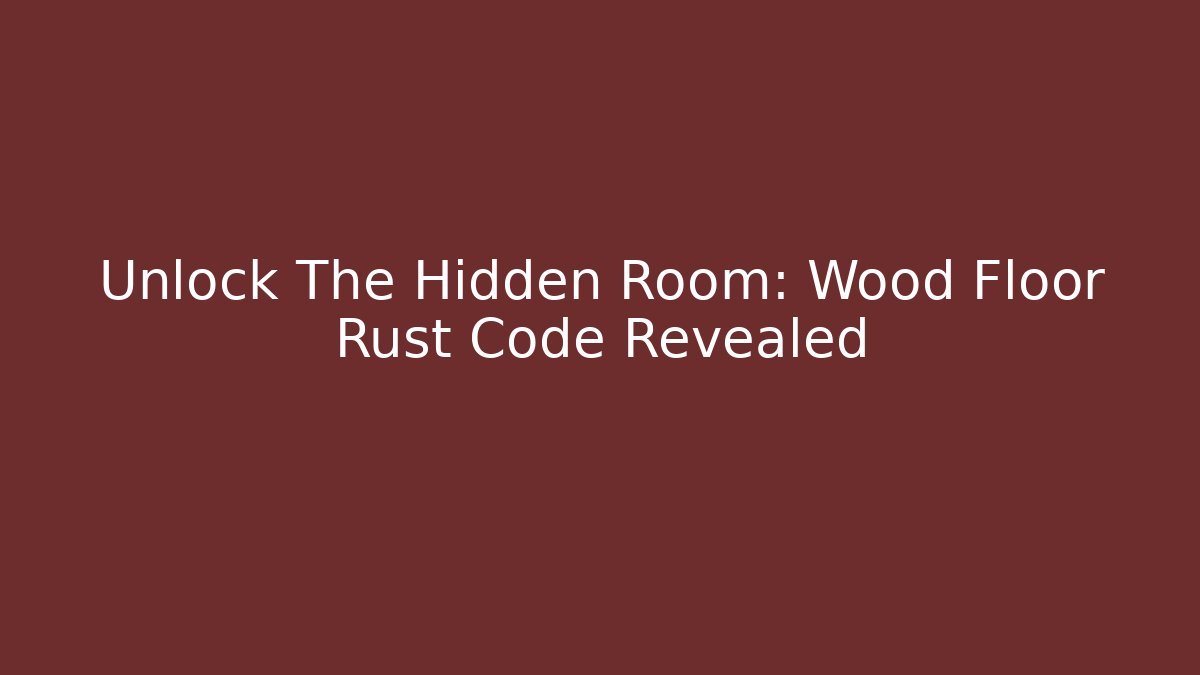 Unlock The Hidden Room: Wood Floor Rust Code Revealed - Create More Assets