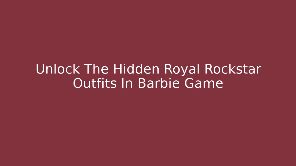 Unlock The Hidden Royal Rockstar Outfits In Barbie Game