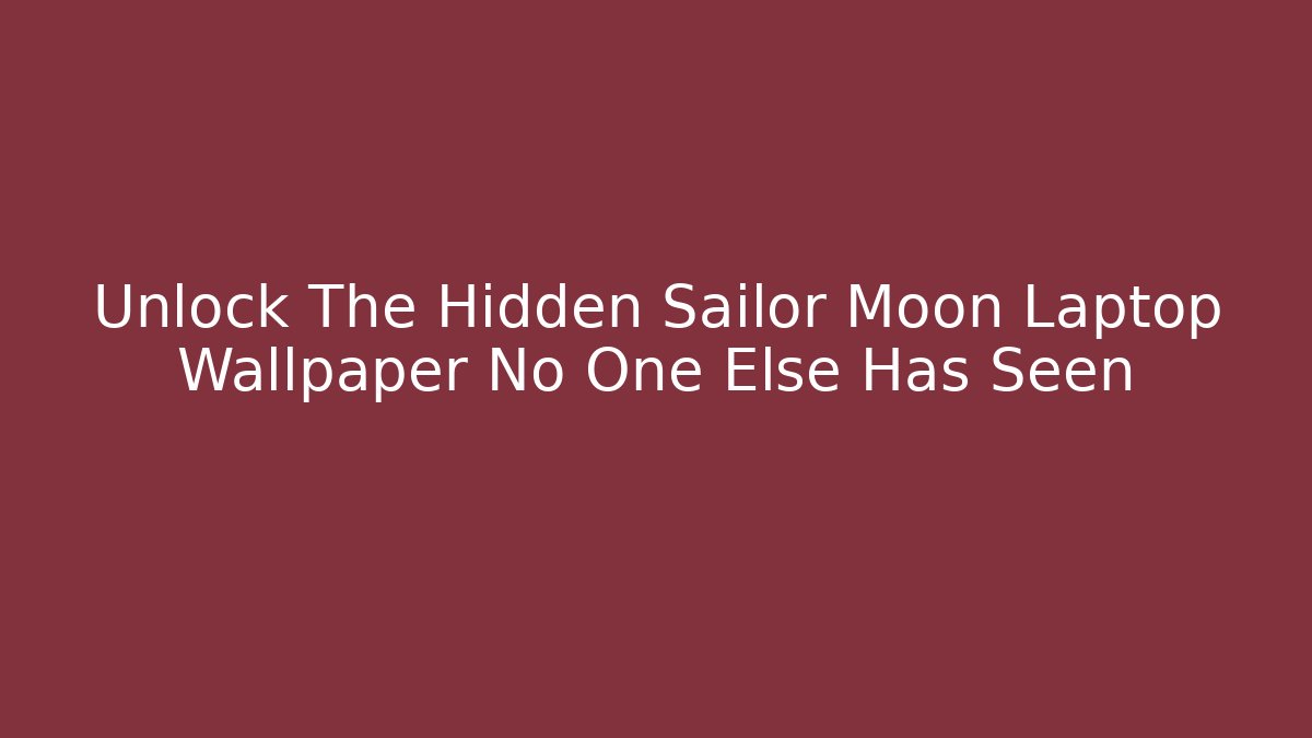Unlock The Hidden Sailor Moon Laptop Wallpaper No One Else Has Seen