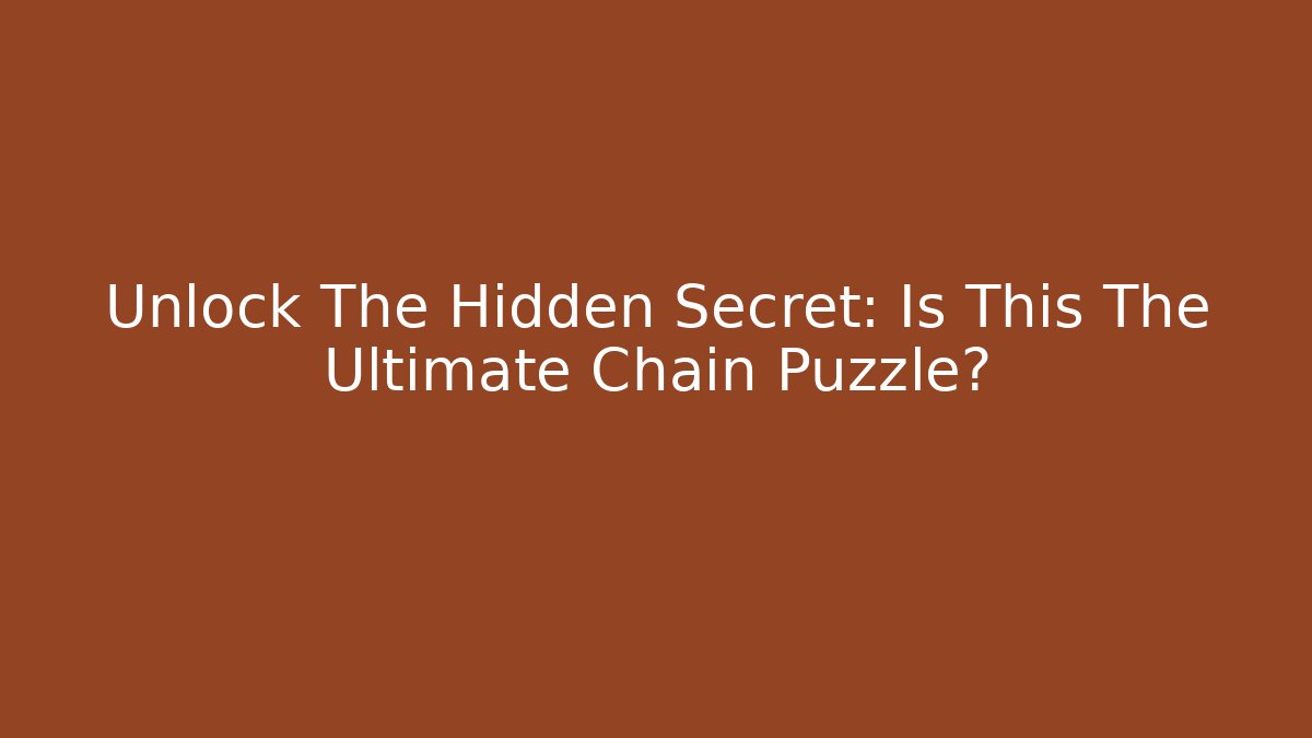 Unlock The Hidden Secret: Is This The Ultimate Chain Puzzle?