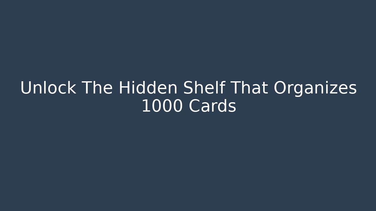 Unlock The Hidden Shelf That Organizes 1000 Cards