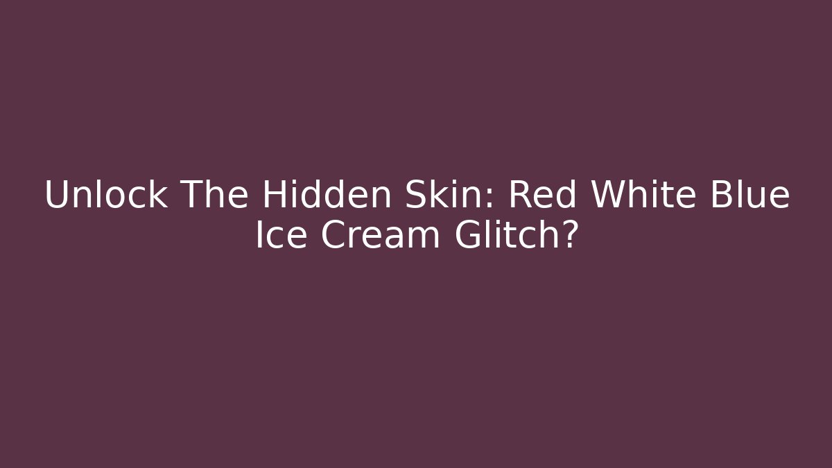 Unlock The Hidden Skin: Red White Blue Ice Cream Glitch?