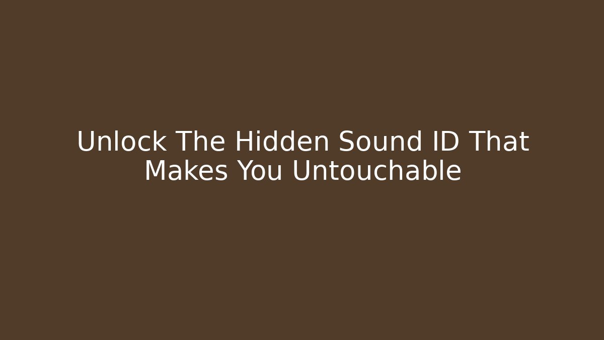 Unlock The Hidden Sound ID That Makes You Untouchable