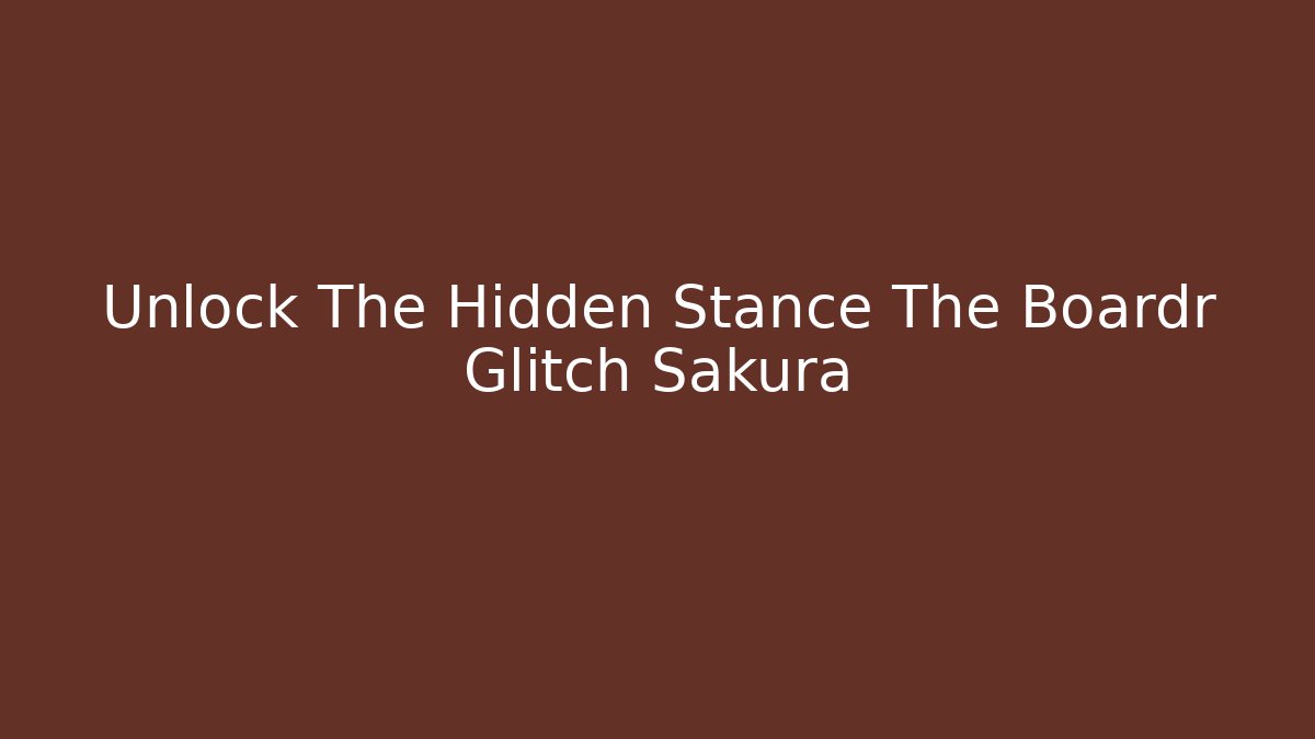 Unlock The Hidden Stance The Boardr Glitch Sakura