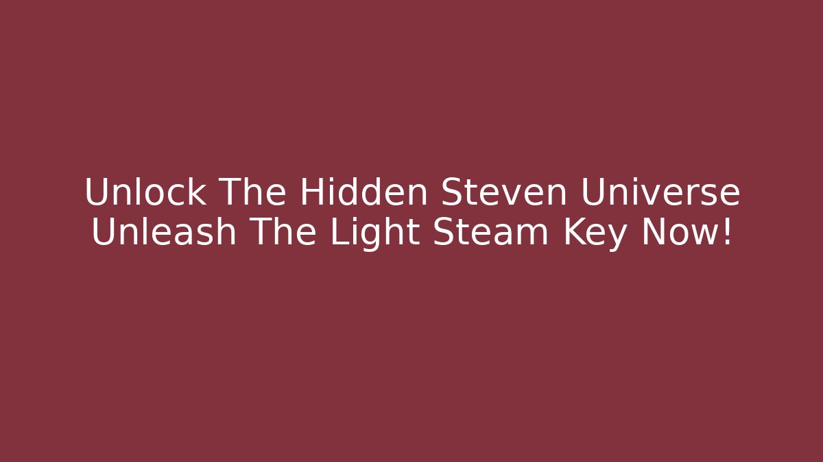 Unlock The Hidden Steven Universe Unleash The Light Steam Key Now!
