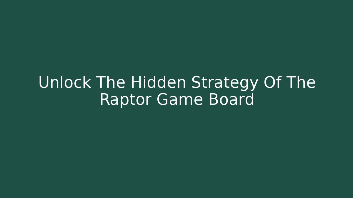 Unlock The Hidden Strategy Of The Raptor Game Board