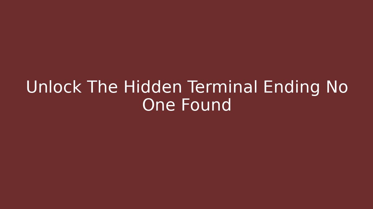 Unlock The Hidden Terminal Ending No One Found