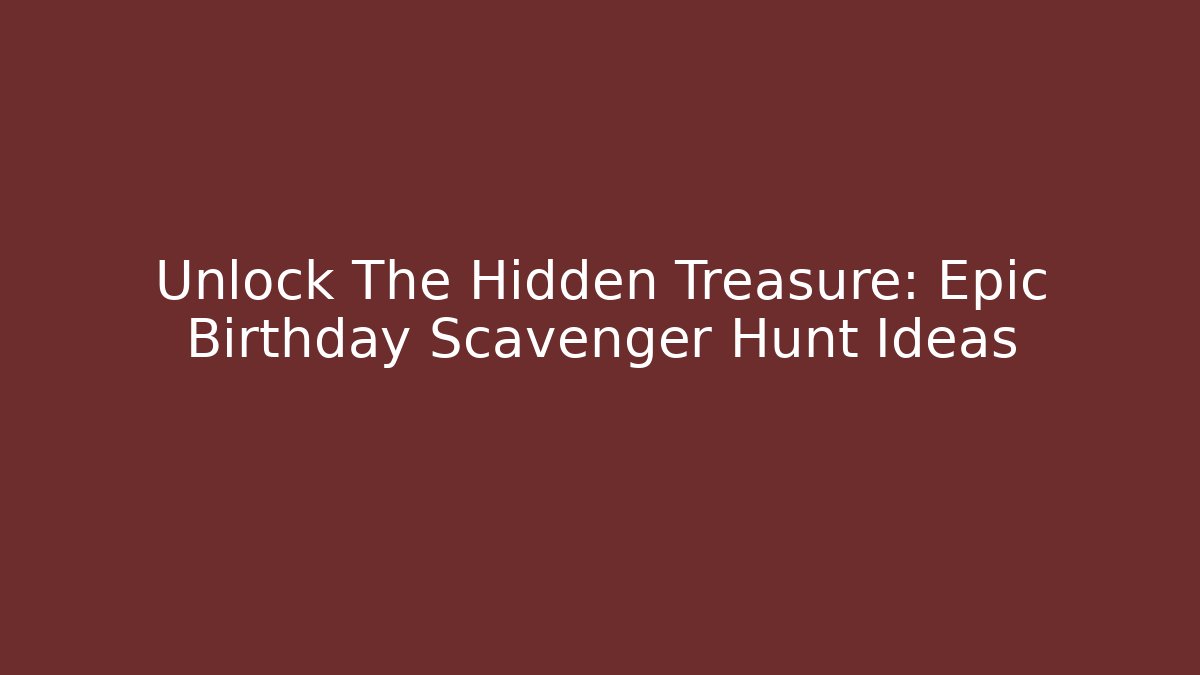 Unlock The Hidden Treasure: Epic Birthday Scavenger Hunt Ideas
