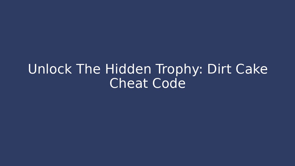 Unlock The Hidden Trophy: Dirt Cake Cheat Code - Create More Assets