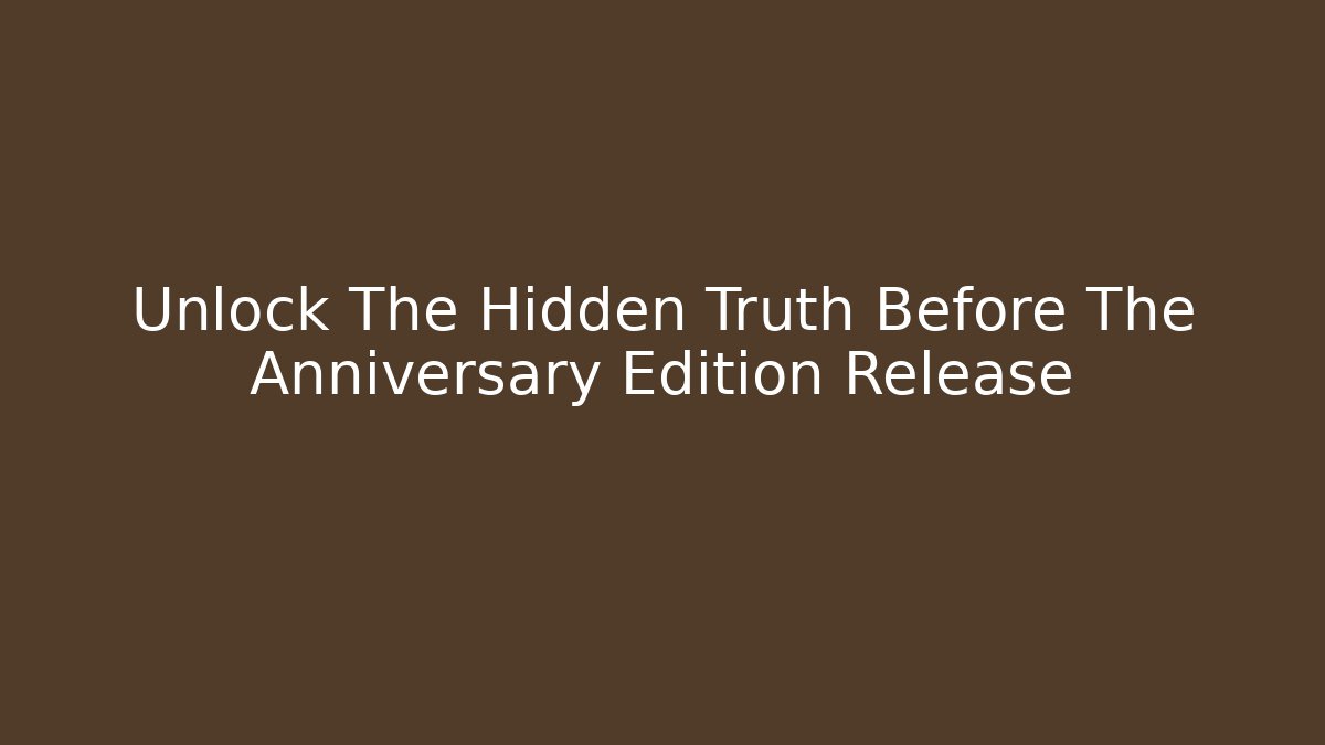 Unlock The Hidden Truth Before The Anniversary Edition Release - Create More Assets