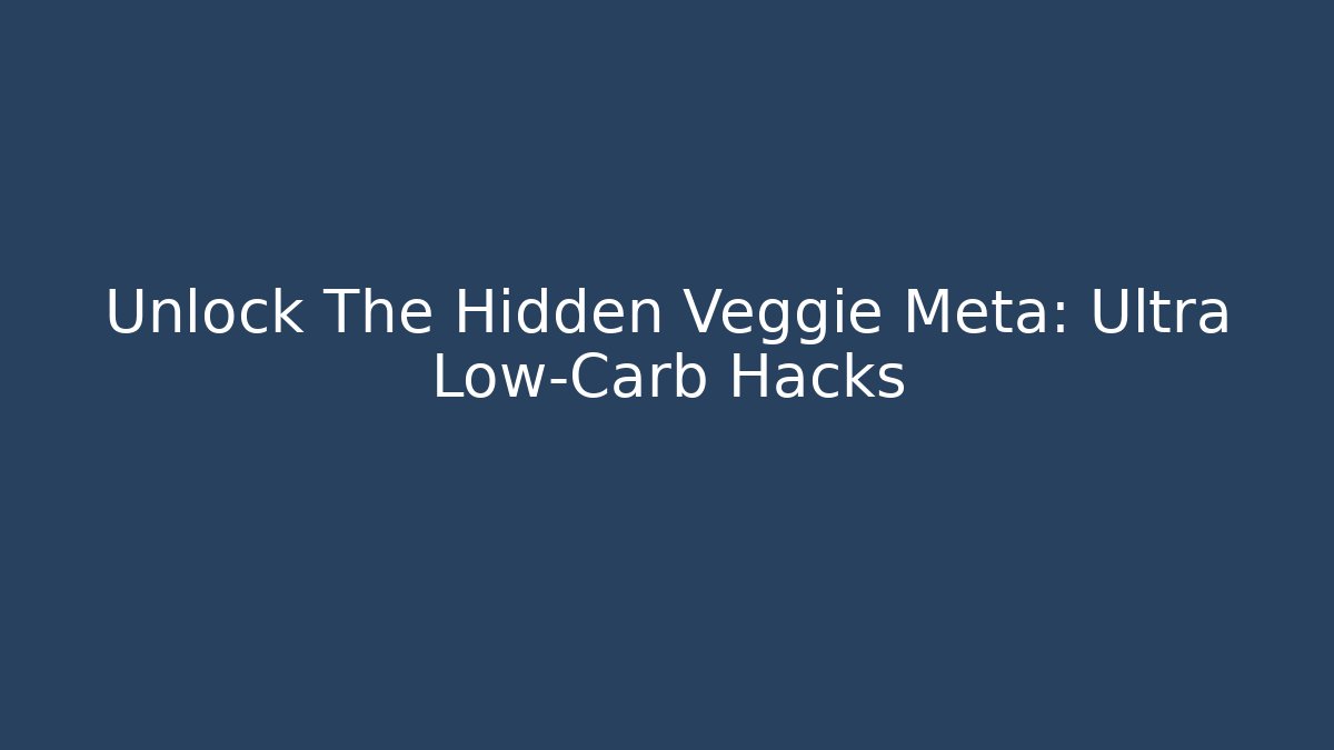 Unlock The Hidden Veggie Meta: Ultra Low-Carb Hacks