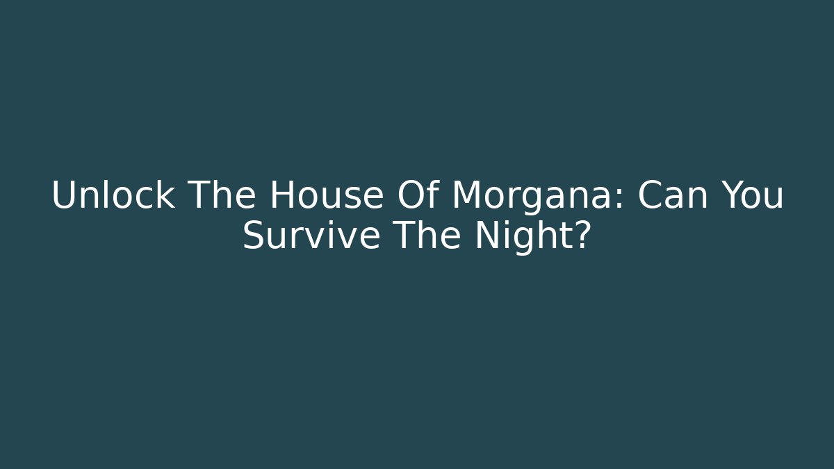 Unlock The House Of Morgana: Can You Survive The Night?
