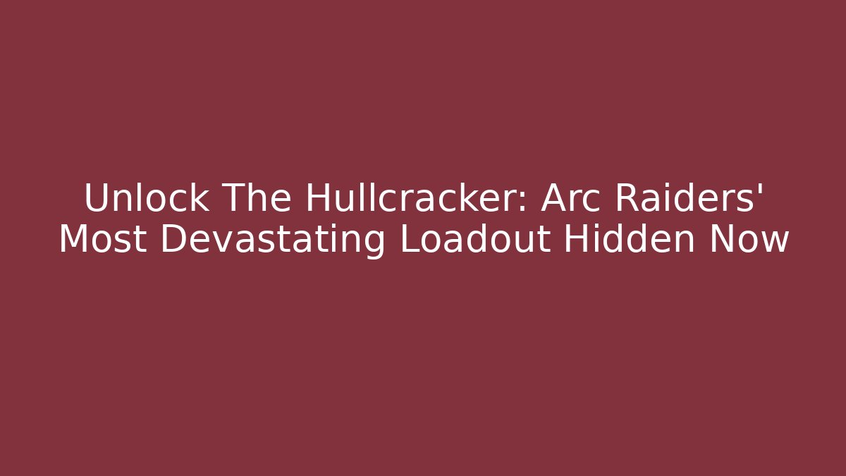 Unlock The Hullcracker: Arc Raiders’ Most Devastating Loadout Hidden Now