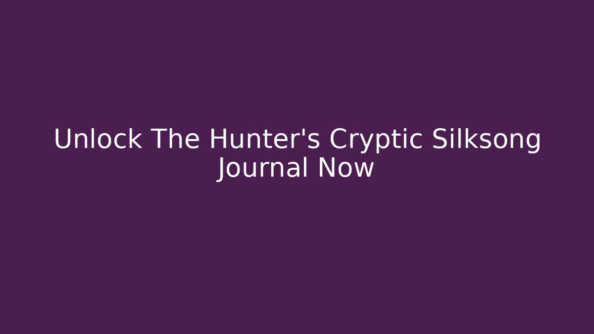 Unlock The Hunter's Cryptic Silksong Journal Now