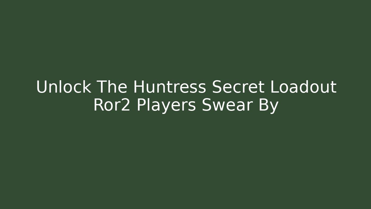 Unlock The Huntress Secret Loadout Ror2 Players Swear By