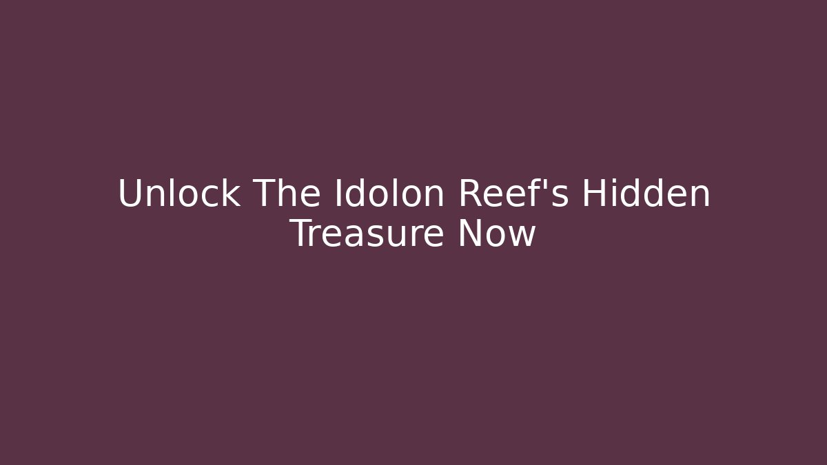 Unlock The Idolon Reef's Hidden Treasure Now - Create More Assets