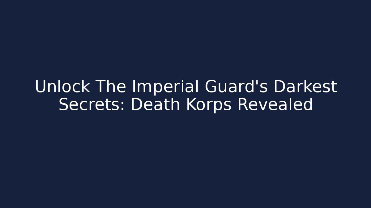 Unlock The Imperial Guard’s Darkest Secrets: Death Korps Revealed