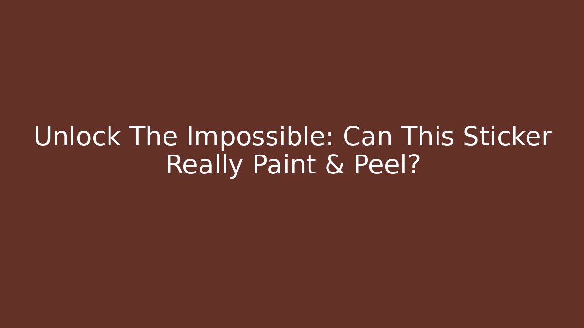 Unlock The Impossible: Can This Sticker Really Paint & Peel?