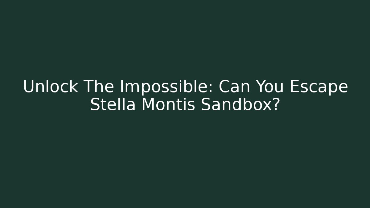 Unlock The Impossible: Can You Escape Stella Montis Sandbox?