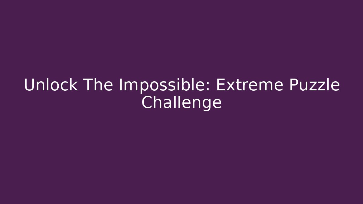 Unlock The Impossible: Extreme Puzzle Challenge