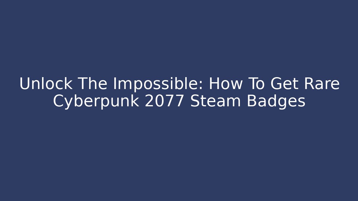 Unlock The Impossible: How To Get Rare Cyberpunk 2077 Steam Badges