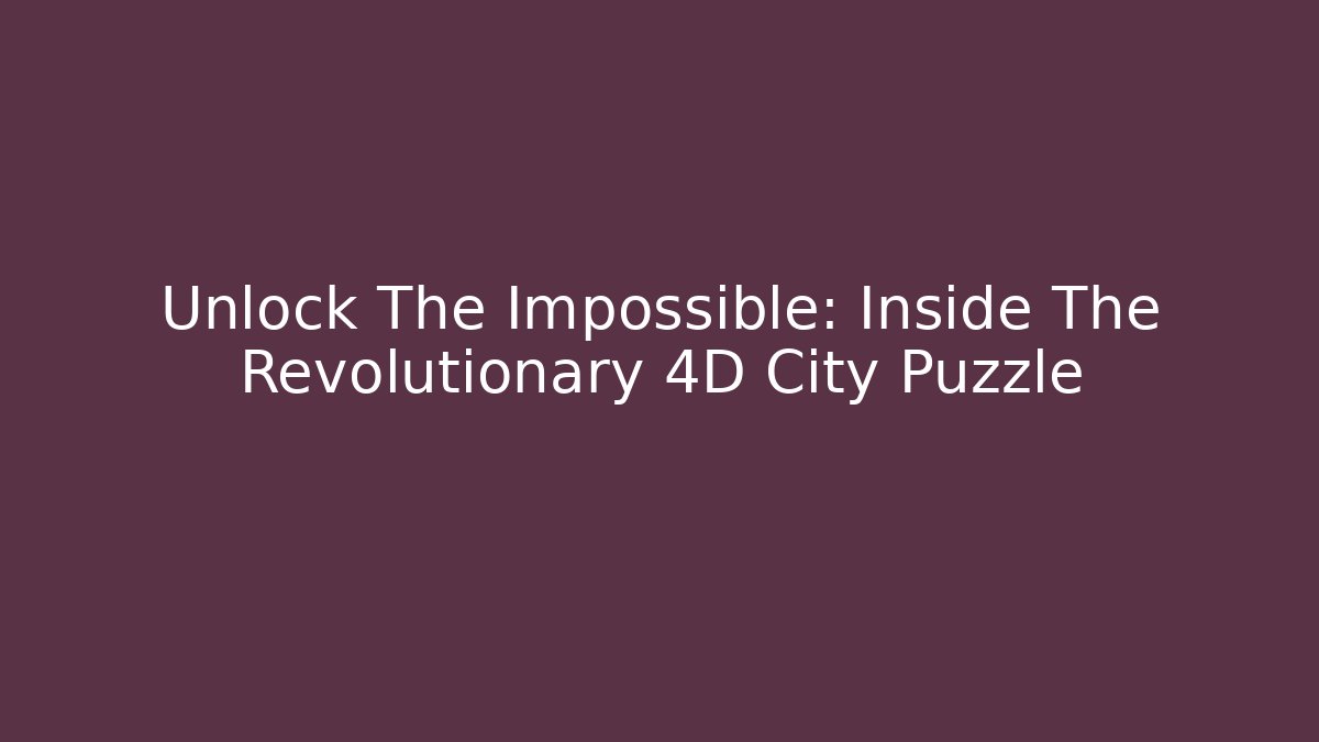 Unlock The Impossible: Inside The Revolutionary 4D City Puzzle