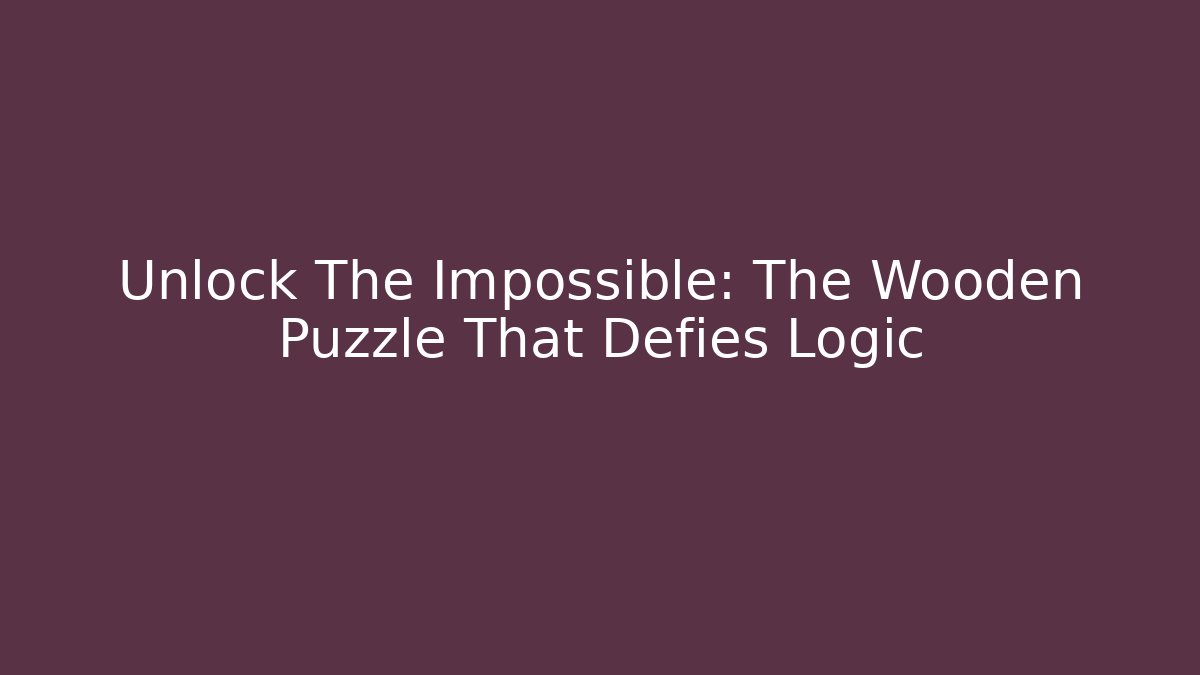 Unlock The Impossible: The Wooden Puzzle That Defies Logic