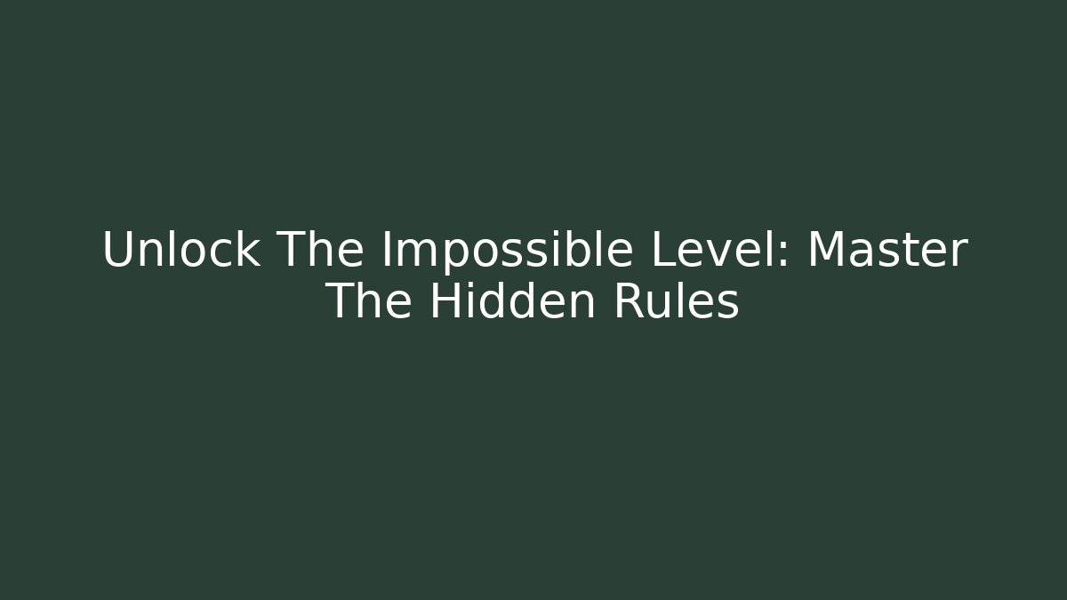 Unlock The Impossible Level: Master The Hidden Rules