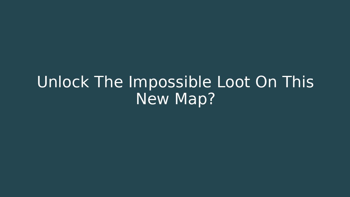Unlock The Impossible Loot On This New Map?