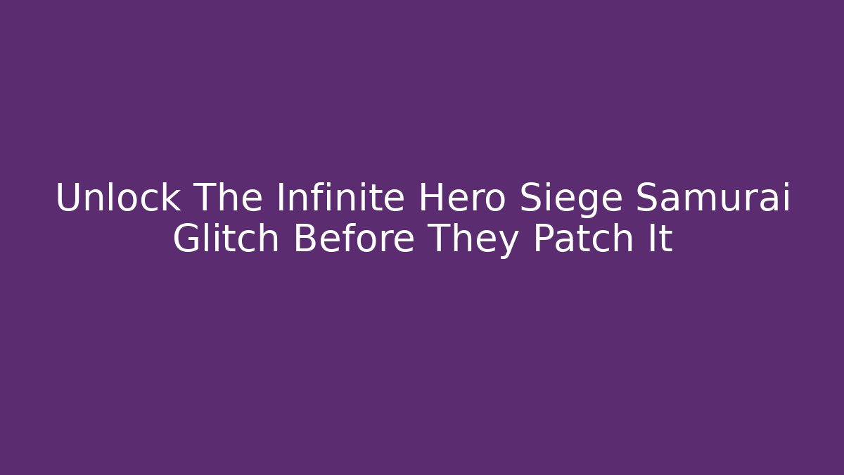 Unlock The Infinite Hero Siege Samurai Glitch Before They Patch It - Create More Assets