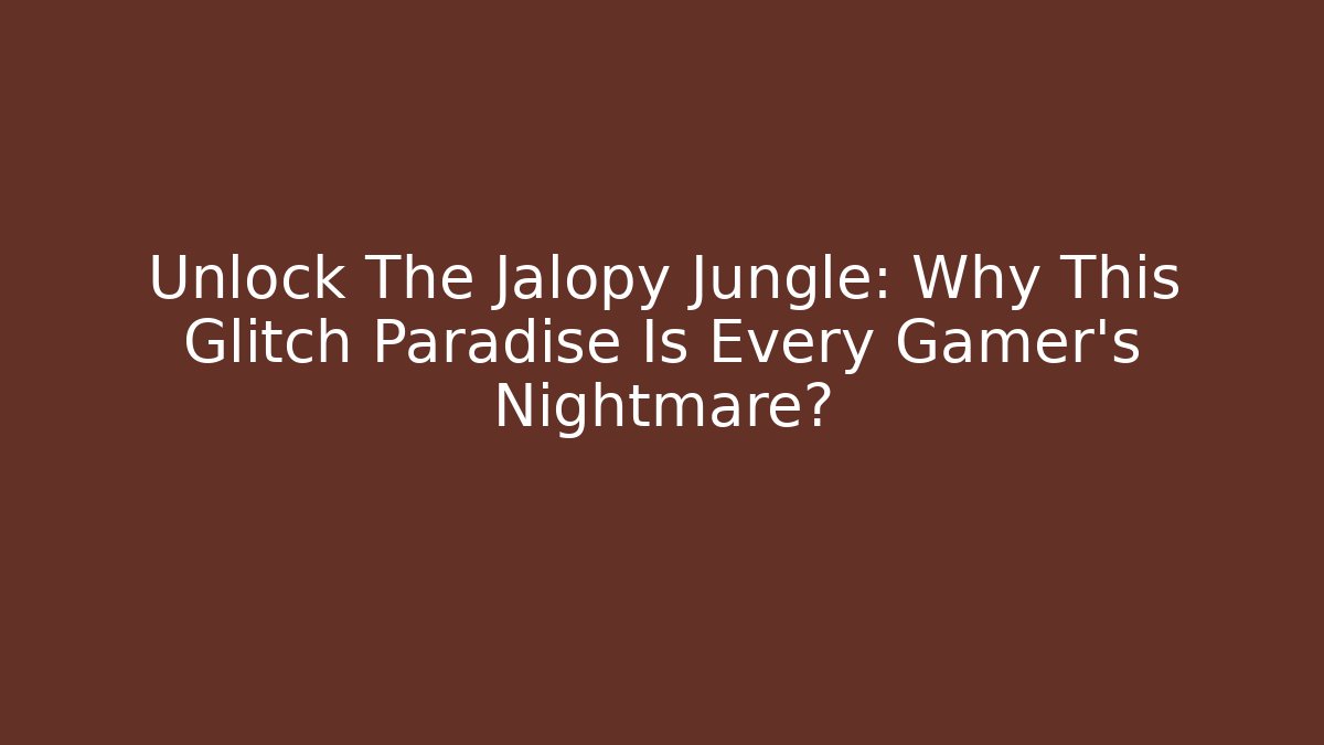 Unlock The Jalopy Jungle: Why This Glitch Paradise Is Every Gamer's Nightmare?