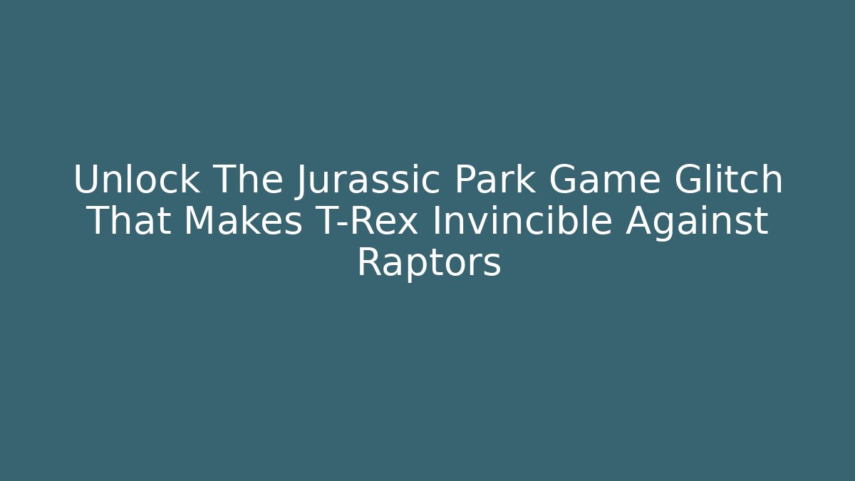 Unlock The Jurassic Park Game Glitch That Makes T-Rex Invincible Against Raptors